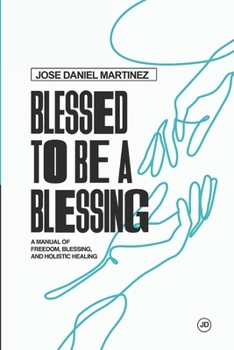 Blessed to be a blessing: A MANUAL OF FREEDOM, BLESSING, AND HEALING