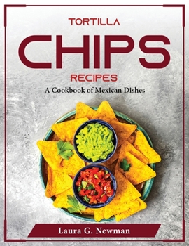 Paperback Tortilla Chips Recipes: A Cookbook of Mexican Dishes Book