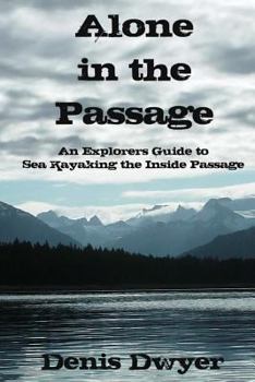 Paperback Alone in the Passage: An Explorers Guide to Sea Kayaking the Inside Passage Book