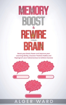 Paperback Memory Boost & Rewire your Brain: Boost your Brain Power and Improve your Learning Ability, Discover Positive Habits and Reprogram your Subconscious t Book