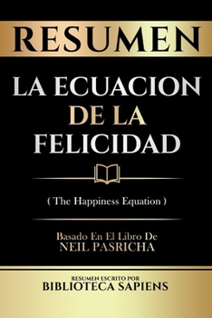 Paperback Resumen - La Ecuacion De La Felicidad (The Happiness Equation) - Basado En El Libro De Neil Pasricha [Spanish] Book