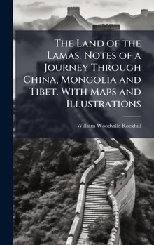 The Land of the Lamas. Notes of a Journey Through China, Mongolia and Tibet. With Maps and Illustrations