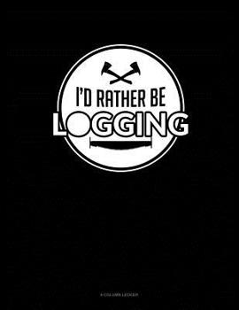 Paperback I'd Rather Be Logging: 8 Column Ledger Book