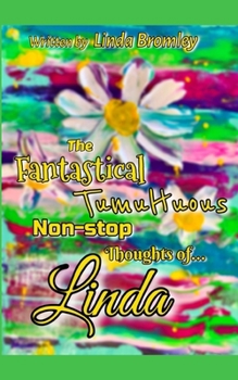 Paperback The Fantastical Tumultuous Non-stop Thoughts of Linda! Book