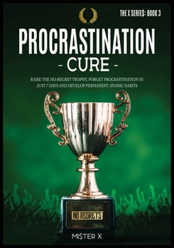 Paperback Procrastination Cure: Raise the No-Regret Trophy, Forget Procrastination in Just 7 Days and Develop Permanent Atomic Habits Book