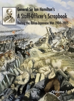 Hardcover General Sir Ian Hamilton's Staff Officer's Scrap-Book during the Russo-Japanese War 1904-1905: Volume I Book