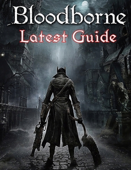 Paperback Bloodborne: LATEST GUIDE: The Complete Guide, Walkthrough, Tips and Hints to Become a Pro Player Book