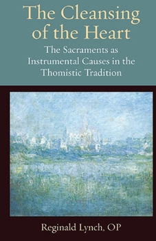 Paperback The Cleansing of the Heart The Sacraments as Instrumental Causes in the Thomistic Tradition Book