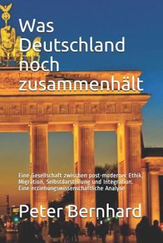 Paperback Was Deutschland noch zusammenhält: Eine Gesellschaft zwischen post-moderner Ethik, Migration, Selbstdarstellung und Integration. Eine erziehungswissen [German] Book