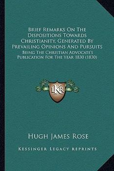 Paperback Brief Remarks On The Dispositions Towards Christianity, Generated By Prevailing Opinions And Pursuits: Being The Christian Advocate's Publication For Book