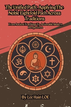 Paperback The Unified Path: Applying the Noble EIghtfold Path Across Traditions: From Ancient Teachings to Actionable Modern Perspectives Book
