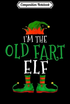 Composition Notebook: I'm The Old Fart Elf Family Matching Funny Christmas Gift  Journal/Notebook Blank Lined Ruled 6x9 100 Pages