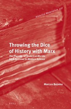 Hardcover Throwing the Dice of History with Marx: The Plurality of Historical Worlds from Epicurus to Modern Science Book