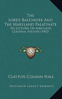 Paperback The Lords Baltimore And The Maryland Palatinate: Six Lectures On Maryland Colonial History (1902) Book