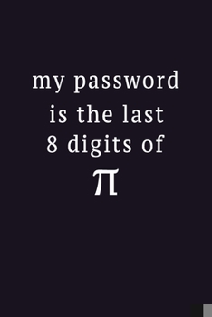 Paperback My Password Is The Last 8 Digits Of Pi: Password Journal/Notebook/LogBook/Organizer. 6"x9" 100 Pages Soft Page, Writing Passwords Mails Notes Book