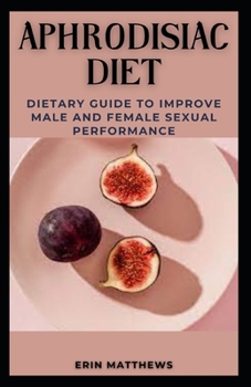 Paperback Aphrodisiac Diet: Dietary Guide to Improve Male and Female Sexual Performance Book