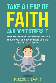 Paperback Take a Leap of Faith and Don't Stress It: Stress Management Techniques That Will Reduce Your Anxiety and Help You Live a Life Full of Happiness Book