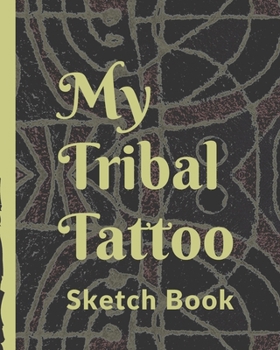 Paperback My Tribal Tattoo Sketch Book: Tattoo Art Paper Pad - Doodle Design - Creative Journaling - Traditional - Rose - Free Hand - Lettering - Tattooist - Book