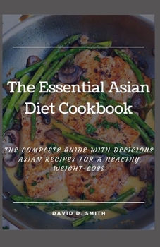 Paperback The Essential Asian Diet Cookbook: The Complete Guide With Delicious Recipes For A Healthy Weight-loss Book