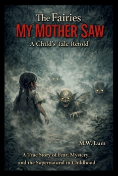 The Fairies My Mother Saw: A Child’s Tale Retold: A True Story of Fear, Mystery, and the Supernatural in Childhood