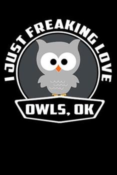 I Just Freaking Love Owls, Ok: Line Notebook