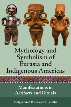 Hardcover Mythology and Symbolism of Eurasia and Indigenous Americas: Manifestations in Artifacts and Rituals Book