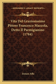 Paperback Vita Del Graziosissimo Pittore Francesco Mazzola, Detto Il Parmigianino (1784) [Italian] Book