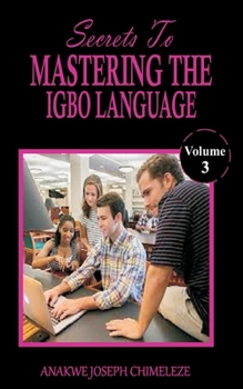 Secrets to mastering the Igbo Language: Learn and speak Igbo as if you were born in Eastern Nigeria