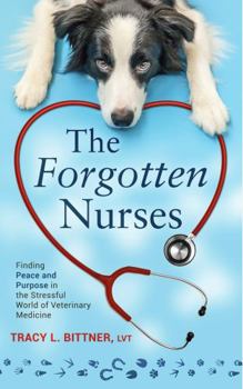The Forgotten Nurses: Finding Peace and Purpose in the Stressful World of Veterinary Medicine