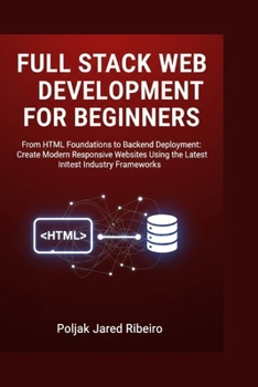 Paperback Full Stack Web Development for Beginners: From HTML Foundations to Backend Deployment: Create Modern Responsive Websites Using the Latest Industry Fra Book