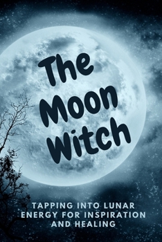 Paperback The Moon Witch: Tapping into Lunar Energy for Inspiration and Healing Book