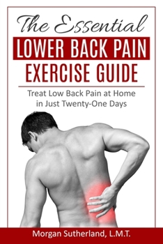 Paperback The Essential Lower Back Pain Exercise Guide: Treat Low Back Pain at Home in Just Twenty-One Days Book