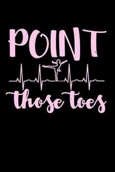 Paperback Point Those Toes: Journal For Recording Notes, Thoughts, Wishes Or To Use As A Notebook For Ballet Dancing Teachers And Ballerinas At Ba Book