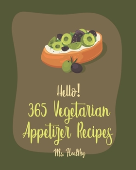Paperback Hello! 365 Vegetarian Appetizer Recipes: Best Vegetarian Appetizer Cookbook Ever For Beginners [Book 1] Book