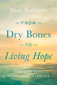 Paperback From Dry Bones to Living Hope: Embracing God's Faithfulness in Late Life Book