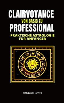 Paperback Clairvoyance Von Basic Zu Professional: Praktische Astrologie F?r Anf?nger [German] Book