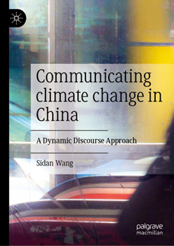 Hardcover Communicating Climate Change in China: A Dynamic Discourse Approach Book