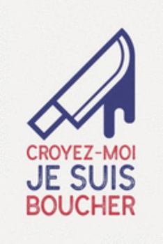 Croyez-moi je suis BOUCHER: cadeau boucher I Carnet de Notes Classique Papier à Rayures (Ligné) I journal ou agenda (French Edition)
