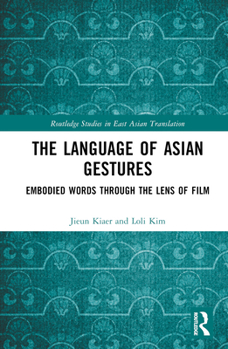 The Language of Asian Gestures: Embodied Words Through the Lens of Film (Routledge Studies in East Asian Translation)