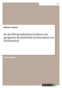 Ist das Wiederaufnahmeverfahren ein geeigneter Rechtsbehelf zur Korrektur von Fehlurteilen? (German Edition)