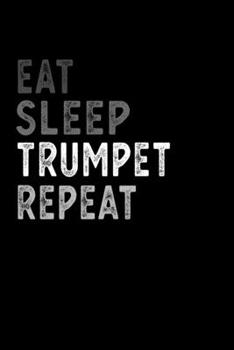 Eat Sleep Trumpet Repeat Funny Musical Instrument Gift Idea: Lined Notebook / Journal Gift, 100 Pages, 6x9, Soft Cover, Matte Finish