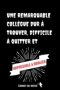 Paperback Une remarquable coll?gue dur ? trouver, difficile ? quitter et Impossible ? Oublier: Carnet De Notes - Cadeau original de d?part coll?gue travail pour [French] Book