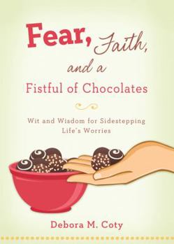 Paperback Fear, Faith, and a Fistful of Chocolate: Wit and Wisdom for Sidestepping Life's Worries Book