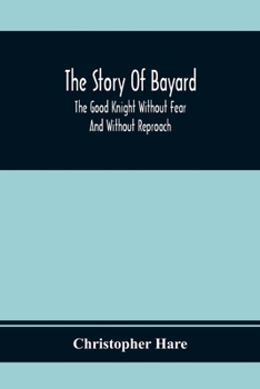 Paperback The Story Of Bayard: The Good Knight Without Fear And Without Reproach Book