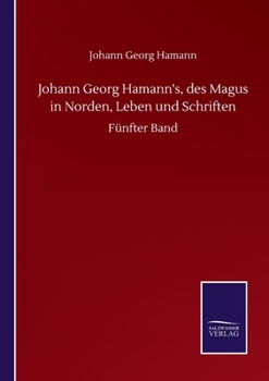 Paperback Johann Georg Hamann's, des Magus in Norden, Leben und Schriften: Fünfter Band [German] Book