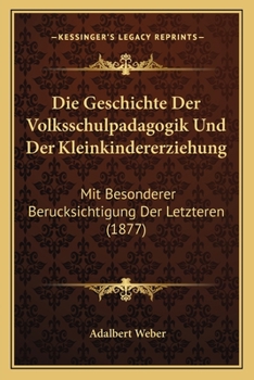 Paperback Die Geschichte Der Volksschulpadagogik Und Der Kleinkindererziehung: Mit Besonderer Berucksichtigung Der Letzteren (1877) [German] Book