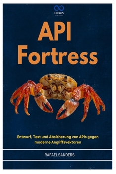 API FORTRESS: Entwurf, Test und Absicherung von APIs gegen moderne Angriffsvektoren (German Edition)