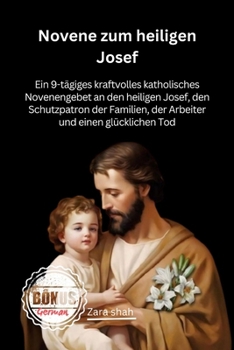 Novene zum heiligen Josef: Ein 9-tägiges kraftvolles katholisches Novenengebet an den heiligen Josef, den Schutzpatron der Familien, der Arbeiter und ... Tod (My Novena collections) (German Edition)