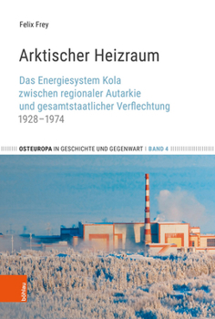 Arktischer Heizraum: Das Energiesystem Kola Zwischen Regionaler Autarkie Und Gesamtstaatlicher Verflechtung 1928-1974 (Osteuropa in Geschichte Und Gegenwart) (German Edition)