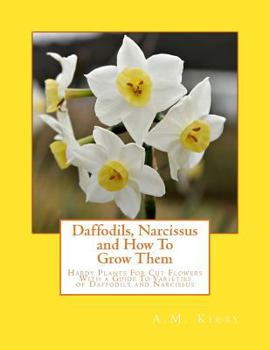 Paperback Daffodils, Narcissus and How To Grow Them: Hardy Plants For Cut Flowers With a Guide To Varieties of Daffodils and Narcissus Book